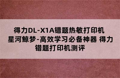 得力DL-X1A错题热敏打印机 星河鲸梦-高效学习必备神器 得力错题打印机测评